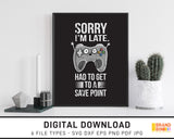 Sorry I'm Late I Had To Get To A Save Point - SVG Digital Download