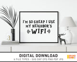 I'm So Cheap I Use My Neighbor's Wifi - SVG Digital Download