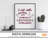 I Eat Cake Because It's Someone's Birthday Somewhere - SVG Digital Download