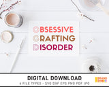 Obsessive Crafting Disorder - SVG Digital Download