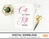 I Craft So I Don't Kill People - SVG Digital Download