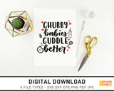 Chubby Babies Cuddle Better - SVG Digital Download