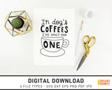 In Dog Coffees I've Only Had One - SVG Digital Download