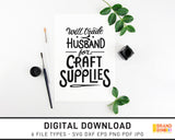 Will Trade Husband For Craft Supplies - SVG Digital Download