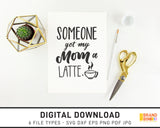 Someone Get My Mom A Latte - SVG Digital Download
