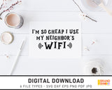 I'm So Cheap I Use My Neighbor's Wifi - SVG Digital Download