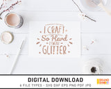 I Craft So Hard I Sweat Glitter - SVG Digital Download