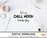 It's A Chill Mood Kinda Day - SVG Digital Download
