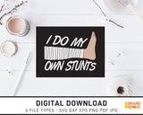 I Do My Own Stunts - SVG Digital Download