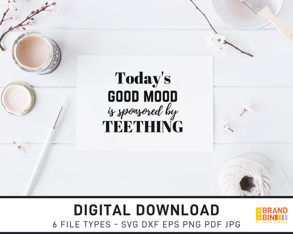 Today's Good Mood Is Sponsored By Teething - SVG Digital Download