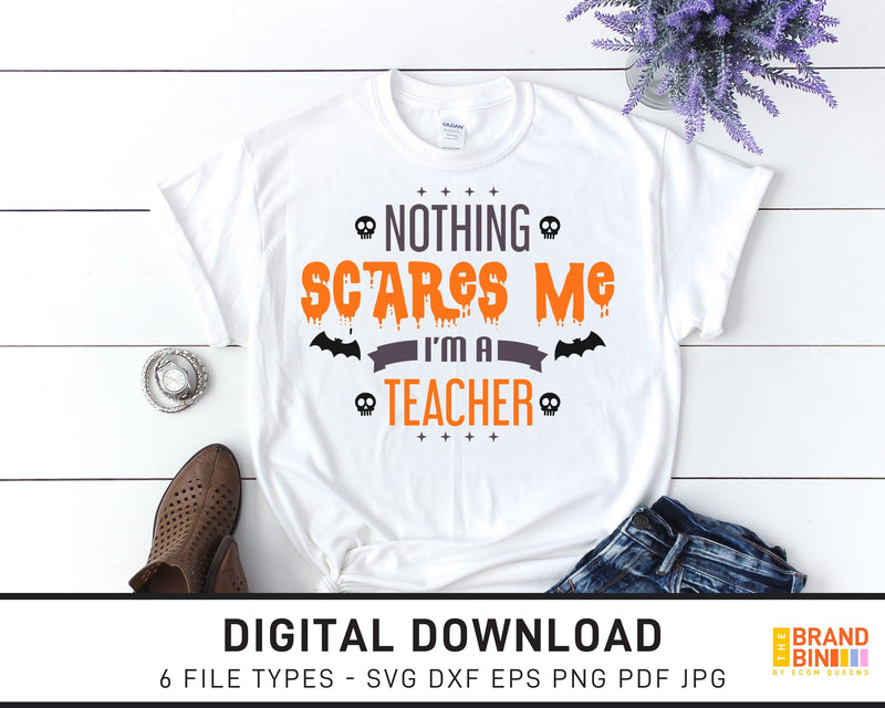 Nothing Scares Me I'm A Teacher - SVG Digital Download