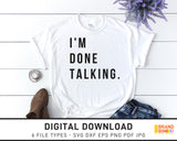 I'm Done Talking - SVG Digital Download