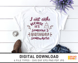 I Eat Cake Because It's Someone's Birthday Somewhere - SVG Digital Download