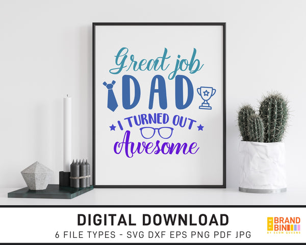 Great Job Dad I Turned Out Awesome - SVG Digital Download