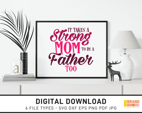It Takes A Strong Mom To Be A Father Too - SVG Digital Download