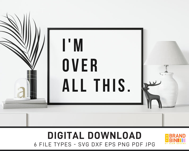 I'm Over All This - SVG Digital Download