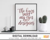 The Bags Under My Eyes Are Designer - SVG Digital Download