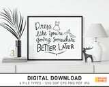 Dress Like You're Going Somewhere Better Later - SVG Digital Download