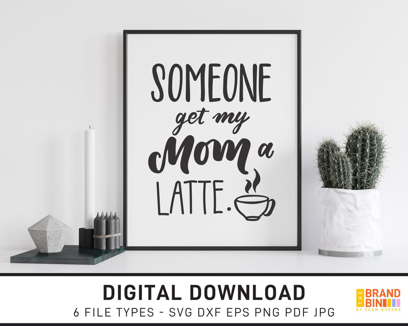 Someone Get My Mom A Latte - SVG Digital Download