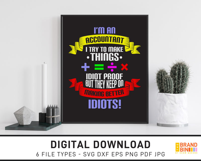 I'm An Accountant I Try To Make Things Idiot Proof - SVG Digital Download