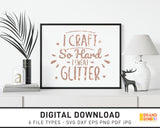 I Craft So Hard I Sweat Glitter - SVG Digital Download