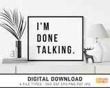 I'm Done Talking - SVG Digital Download