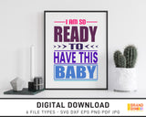 I Am So Ready To Have This Baby - SVG Digital Download