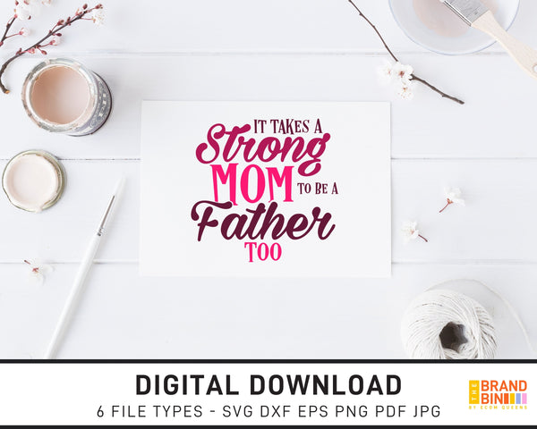 It Takes A Strong Mom To Be A Father Too - SVG Digital Download