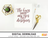 The Bags Under My Eyes Are Designer - SVG Digital Download