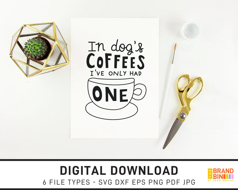 In Dog Coffees I've Only Had One - SVG Digital Download