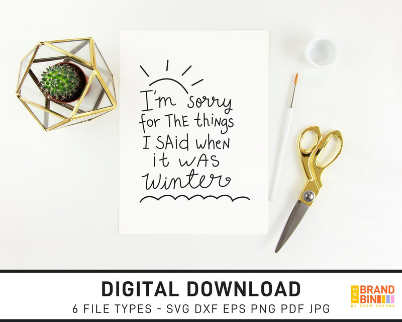 I'm Sorry For The Things I Said When It Was Winter - SVG Digital Download