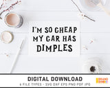 I'm So Cheap My Car Has Dimples - SVG Digital Download