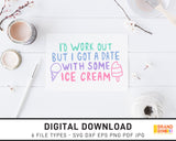 I'd Work Out But I Got A Date With Some Ice Cream - SVG Digital Download