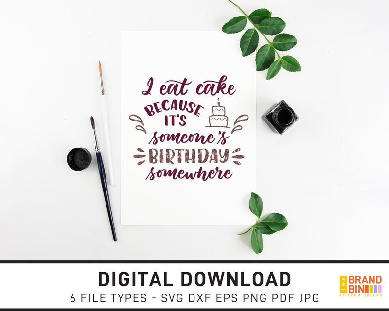 I Eat Cake Because It's Someone's Birthday Somewhere - SVG Digital Download