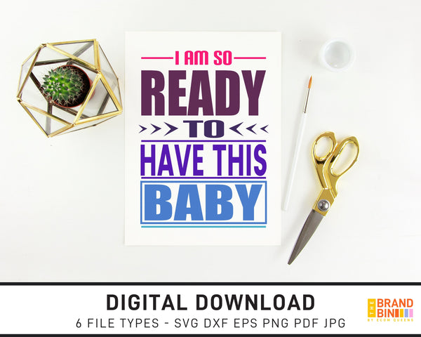 I Am So Ready To Have This Baby - SVG Digital Download