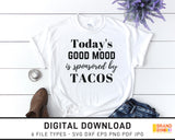 Today's Good Mood Is Sponsored By Tacos - SVG Digital Download