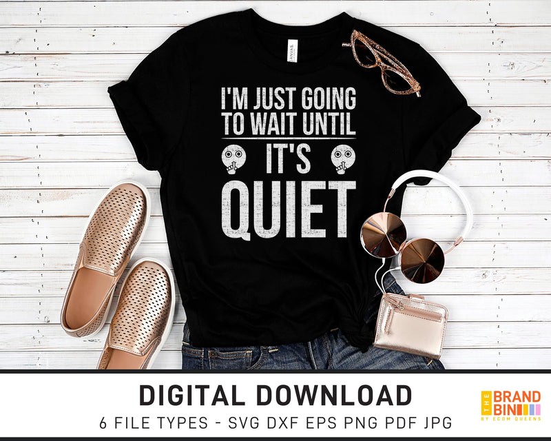 I'm Just Going To Wait Until It's Quiet - SVG Digital Download